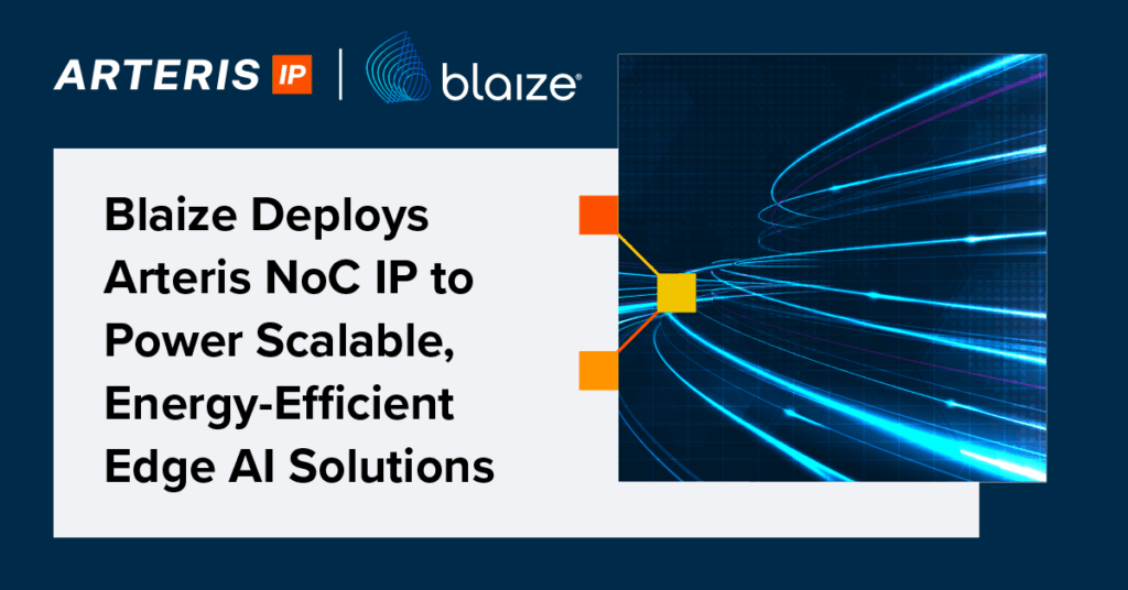 Blaize Deploys Arteris NoC IP to Power Scalable, Energy-Efficient Edge AI Solutions