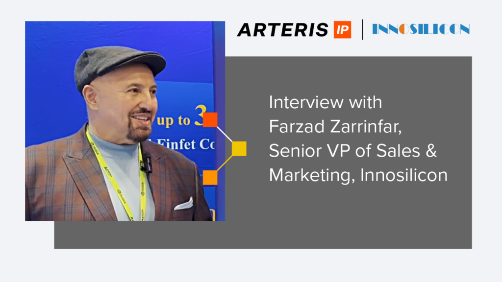 Arteris Interview with Farzad Zarrinfar, Senior VP of Sales & Marketing, Innosilicon